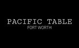 Pacific Table - Fort Worth
